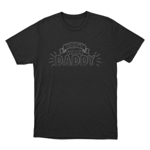 Dont Wake Daddy Unisex T Shirt Black