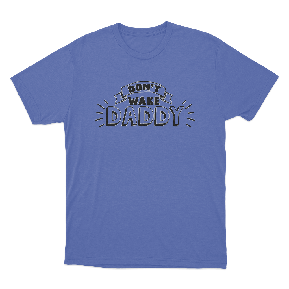 Don't Wake Daddy Unisex T Shirt Blue Dont Wake Daddy Unisex T Shirt Blue