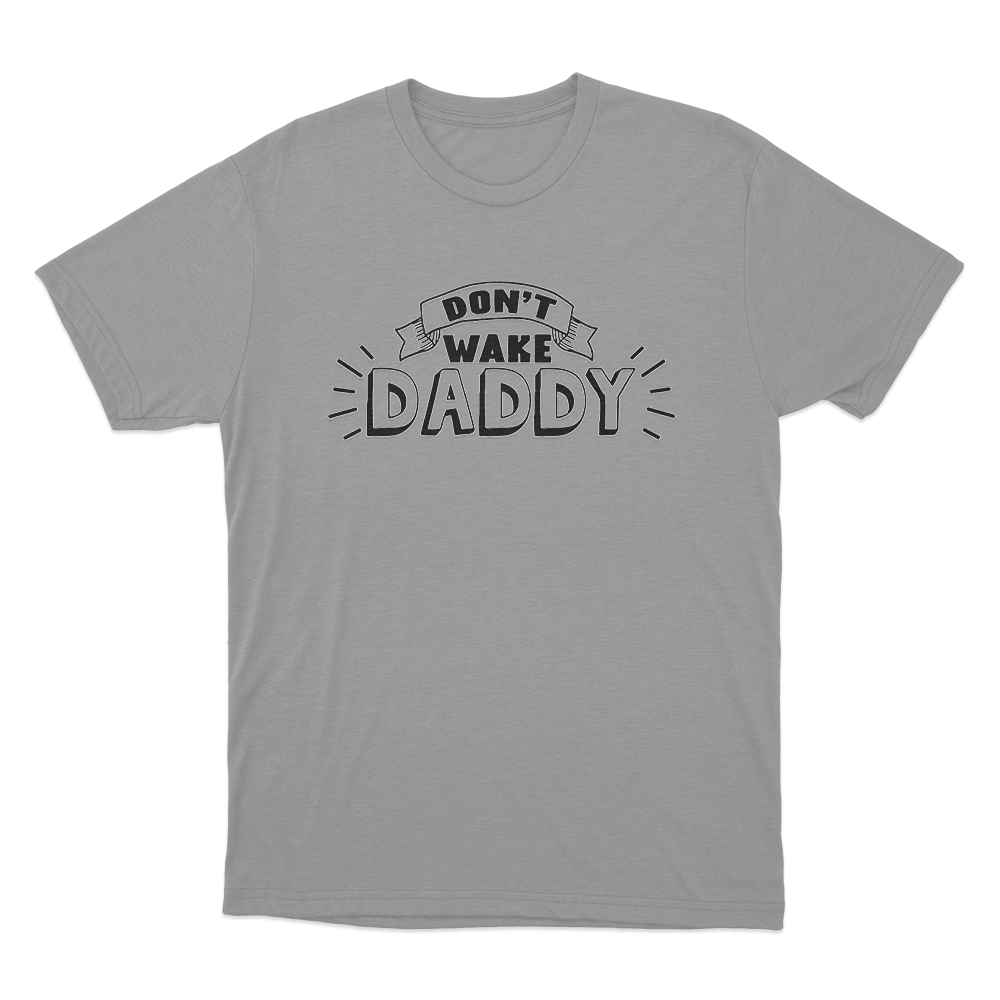 Don't Wake Daddy Unisex T Shirt Grey Dont Wake Daddy Unisex T Shirt Grey