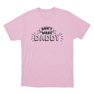 Dont Wake Daddy Unisex T Shirt Pink