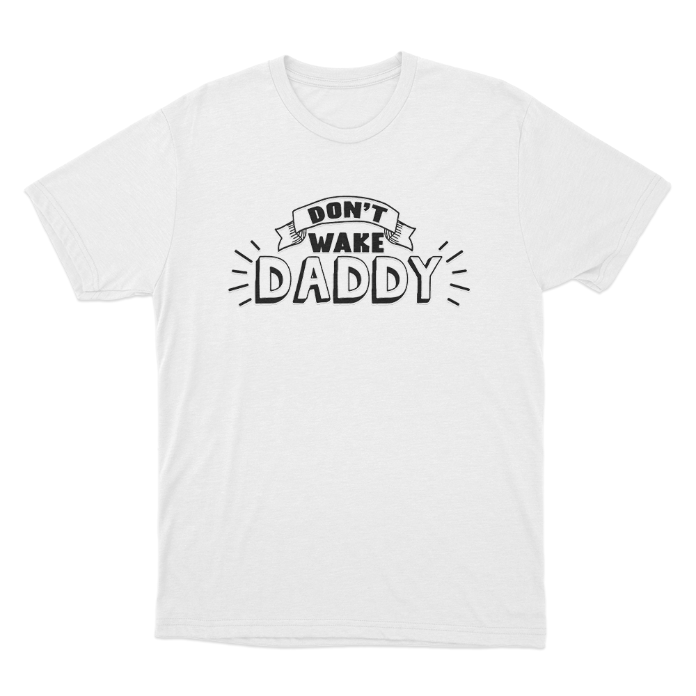 Don't Wake Daddy Unisex T Shirt White Dont Wake Daddy Unisex T Shirt White
